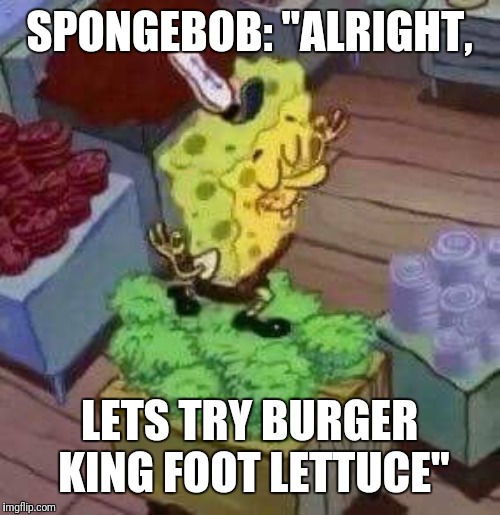 best of Spongebob foot burger king meme lettuce